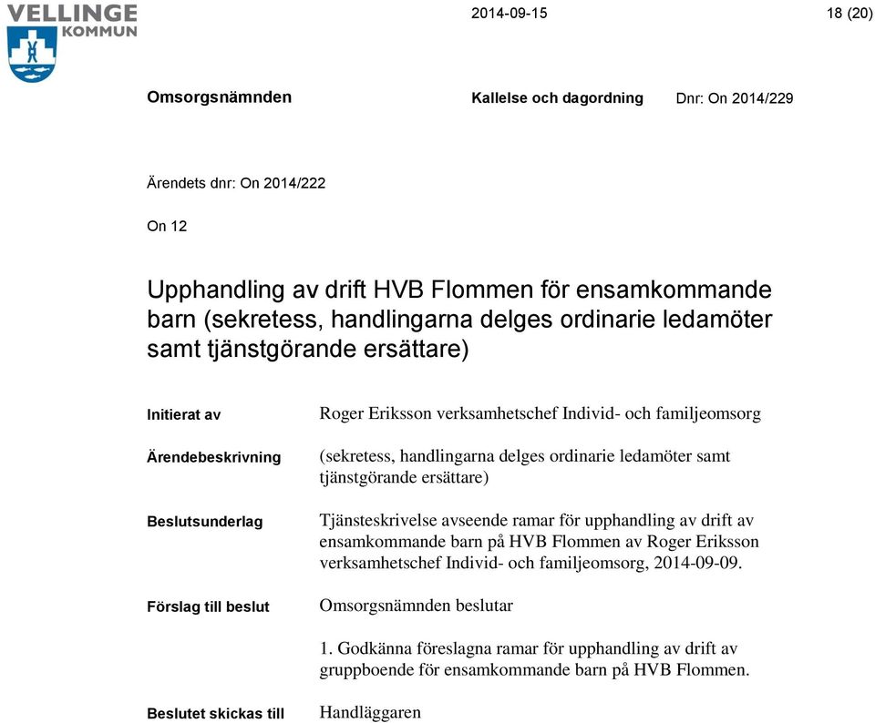 ledamöter samt tjänstgörande ersättare) Tjänsteskrivelse avseende ramar för upphandling av drift av ensamkommande barn på HVB Flommen av Roger Eriksson verksamhetschef