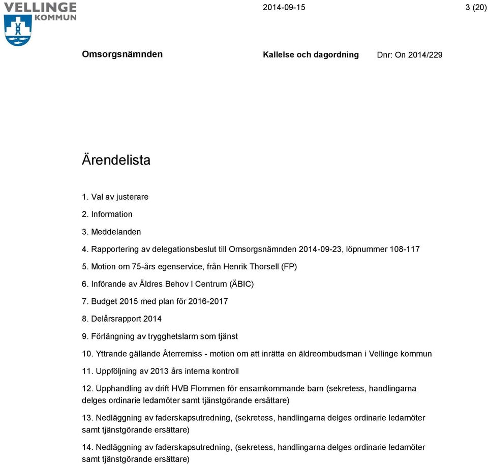 Förlängning av trygghetslarm som tjänst 10. Yttrande gällande Återremiss - motion om att inrätta en äldreombudsman i Vellinge kommun 11. Uppföljning av 2013 års interna kontroll 12.