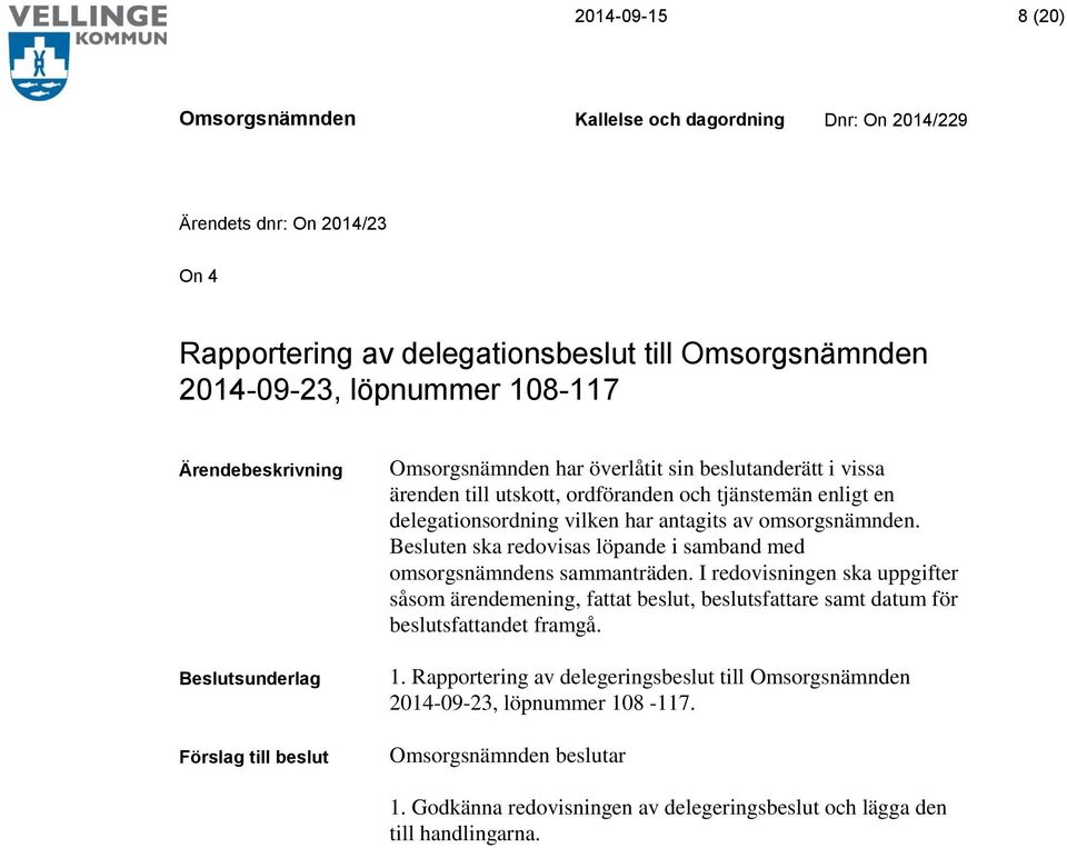 Besluten ska redovisas löpande i samband med omsorgsnämndens sammanträden.