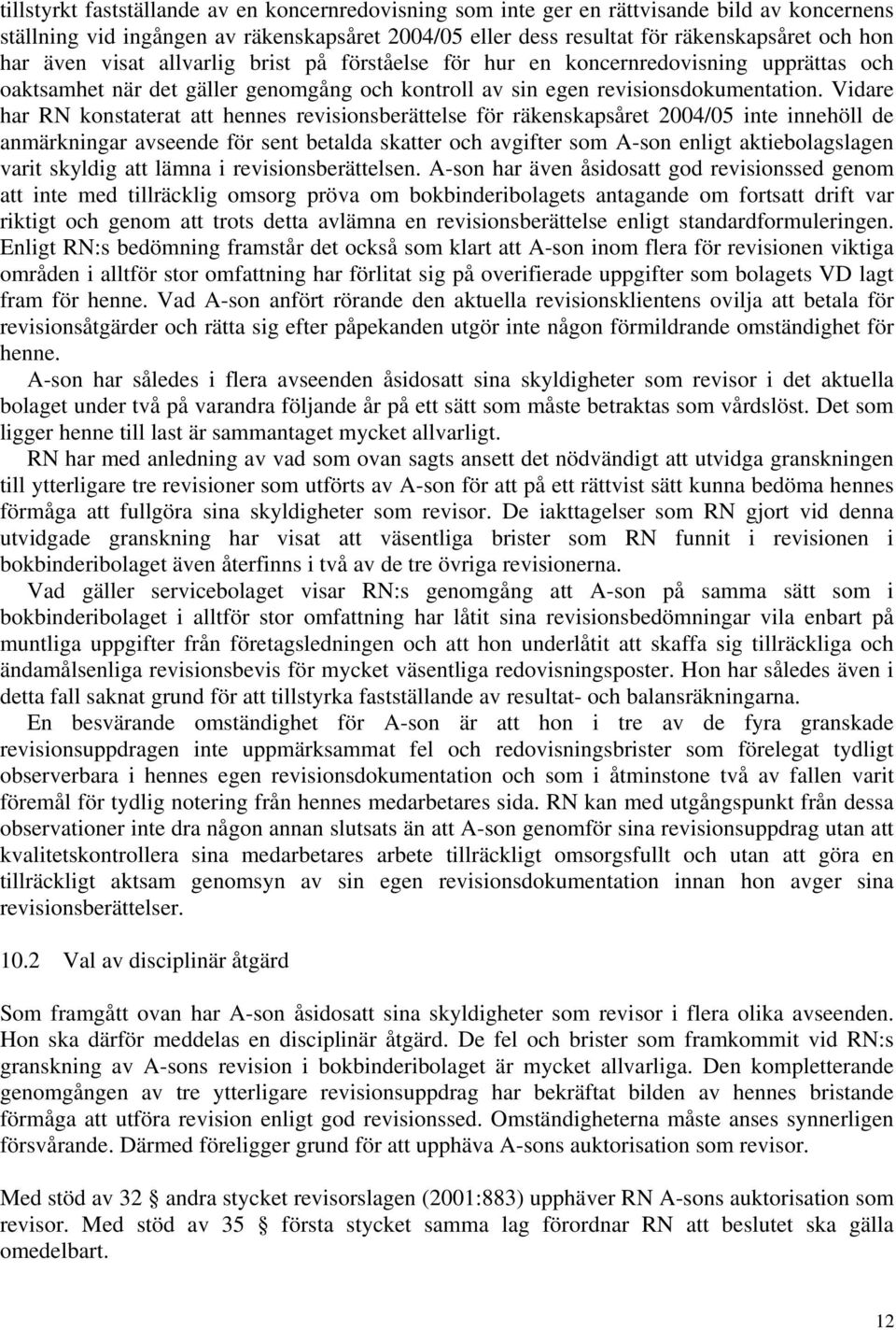 Vidare har RN konstaterat att hennes revisionsberättelse för räkenskapsåret 2004/05 inte innehöll de anmärkningar avseende för sent betalda skatter och avgifter som A-son enligt aktiebolagslagen