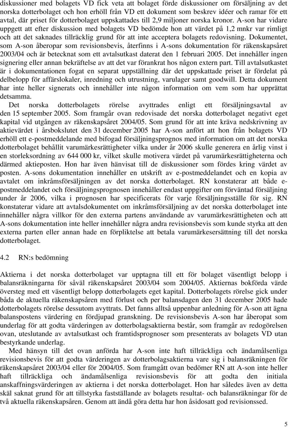 A-son har vidare uppgett att efter diskussion med bolagets VD bedömde hon att värdet på 1,2 mnkr var rimligt och att det saknades tillräcklig grund för att inte acceptera bolagets redovisning.