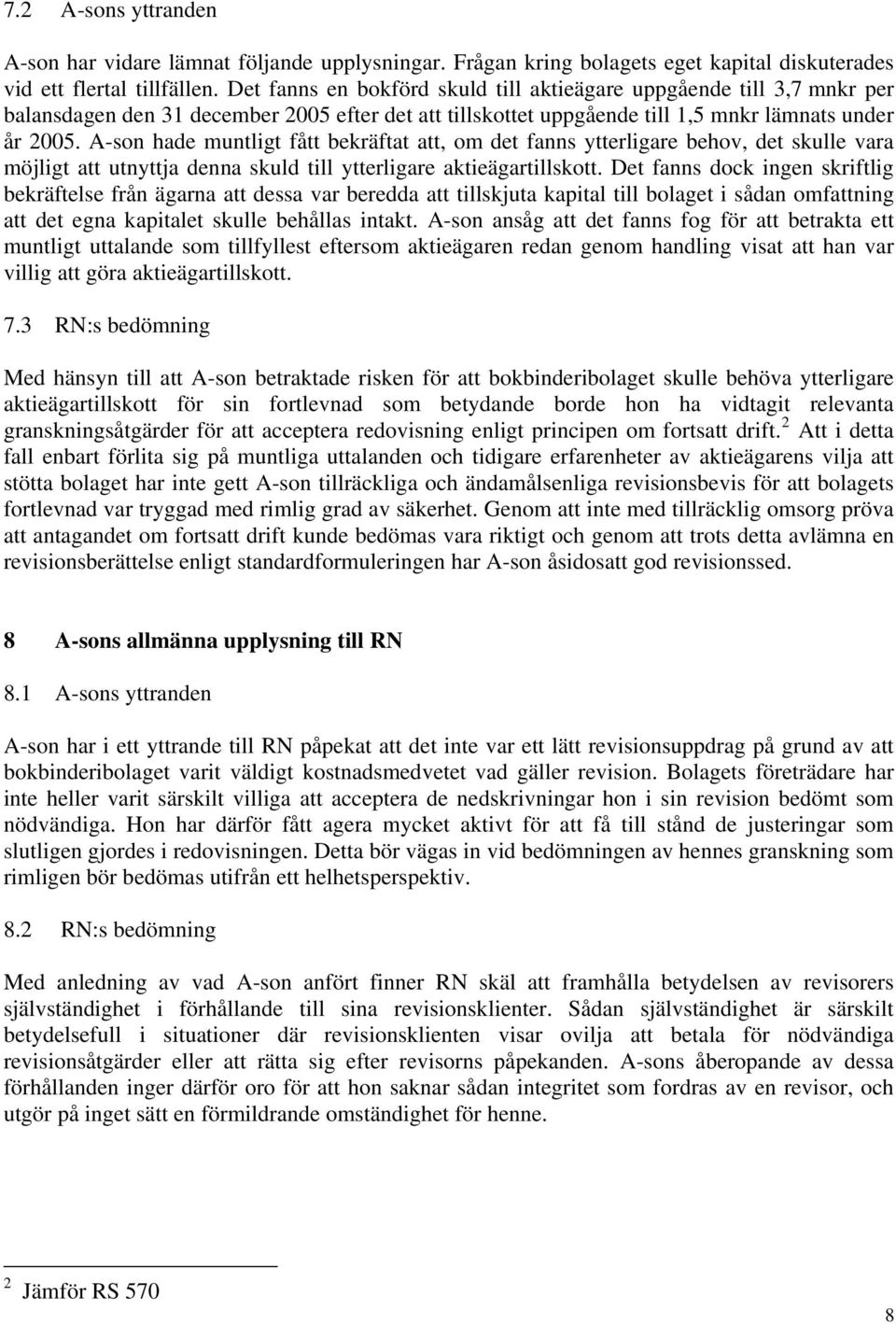 A-son hade muntligt fått bekräftat att, om det fanns ytterligare behov, det skulle vara möjligt att utnyttja denna skuld till ytterligare aktieägartillskott.