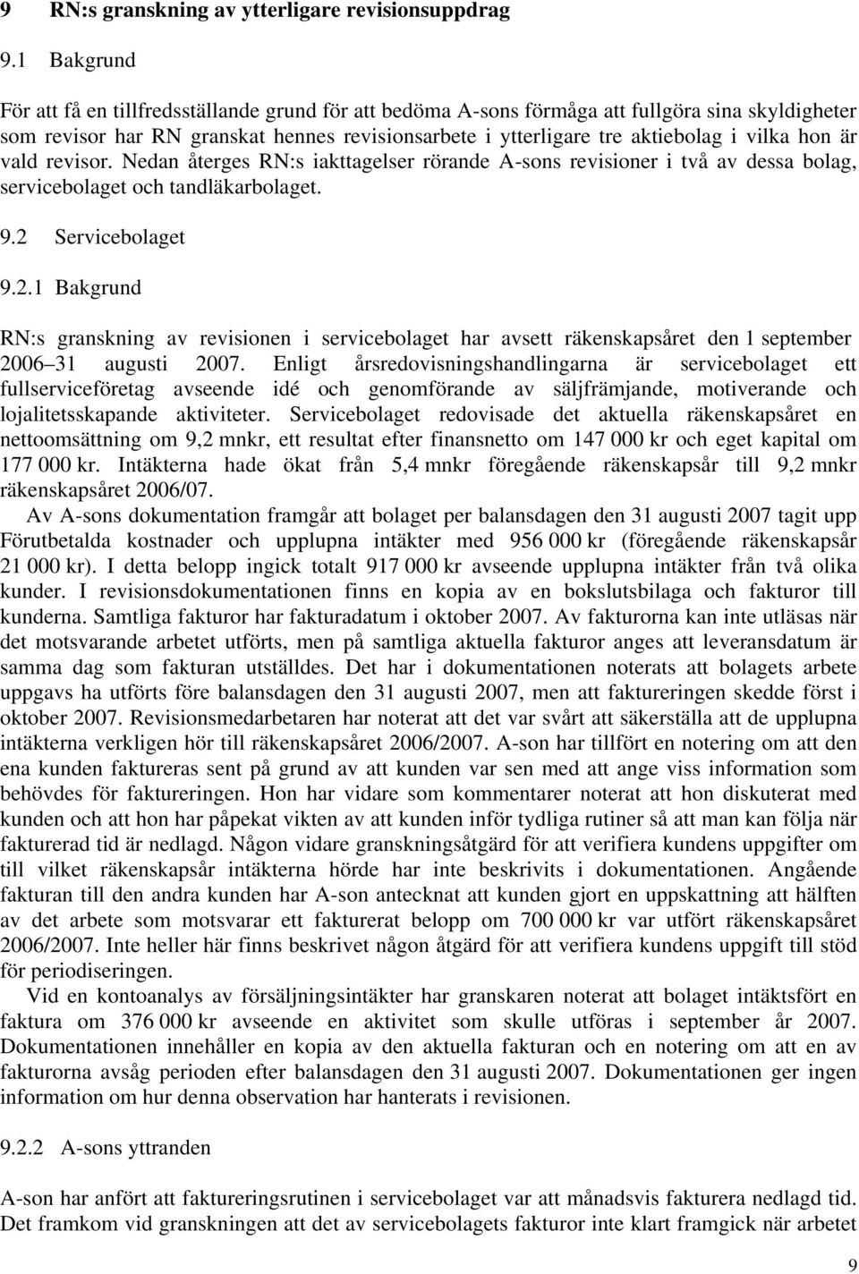 hon är vald revisor. Nedan återges RN:s iakttagelser rörande A-sons revisioner i två av dessa bolag, servicebolaget och tandläkarbolaget. 9.2 