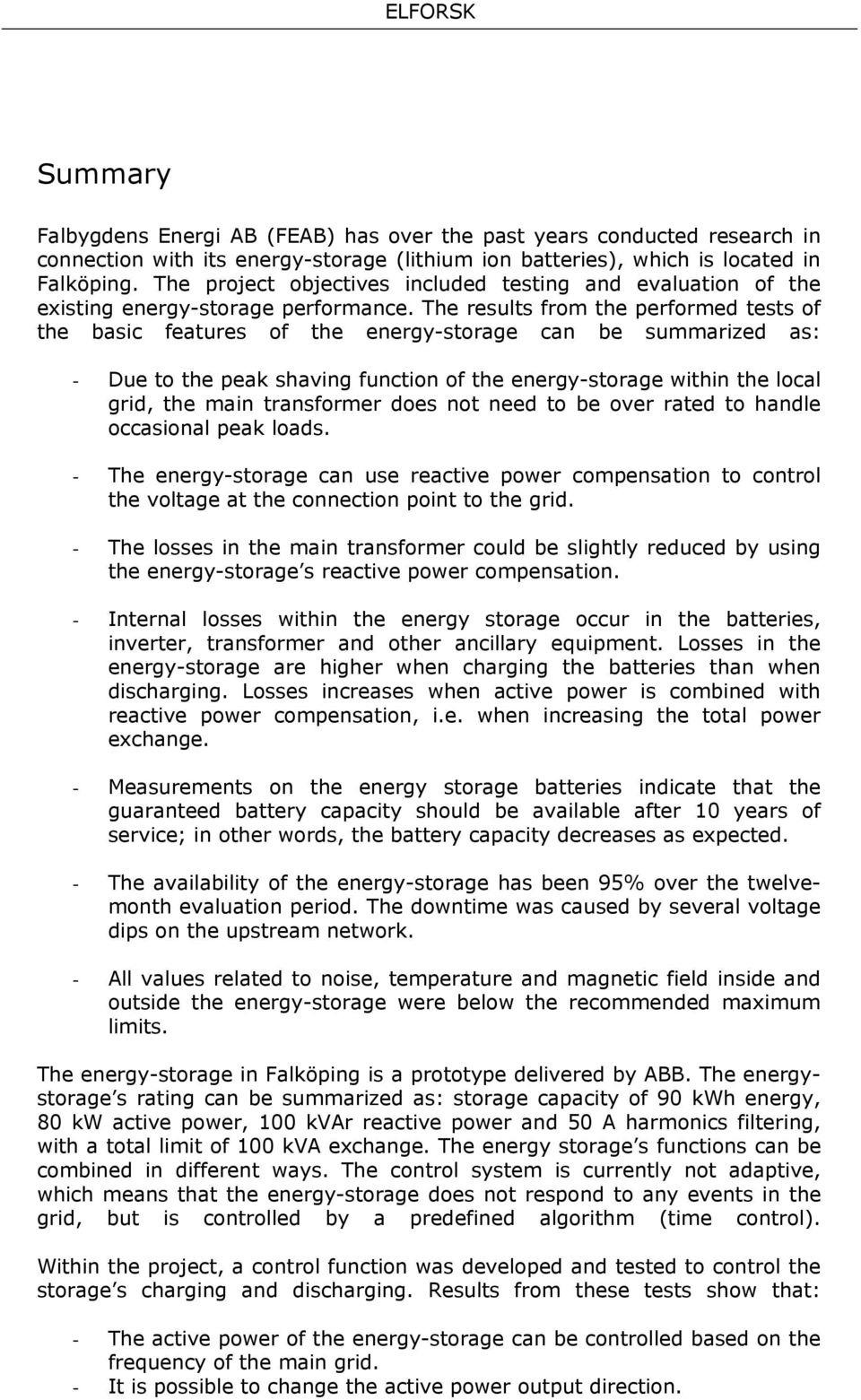 The results from the performed tests of the basic features of the energy-storage can be summarized as: - Due to the peak shaving function of the energy-storage within the local grid, the main