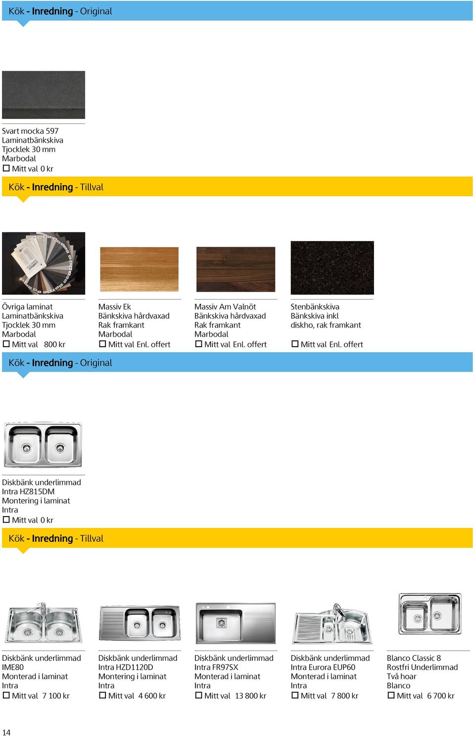 offert Kök - Inredning - Original Diskbänk underlimmad Intra HZ815DM Montering i laminat Intra Mitt val 0 kr Kök - Inredning - Tillval Diskbänk underlimmad IME80 Monterad i laminat Intra Mitt val 7