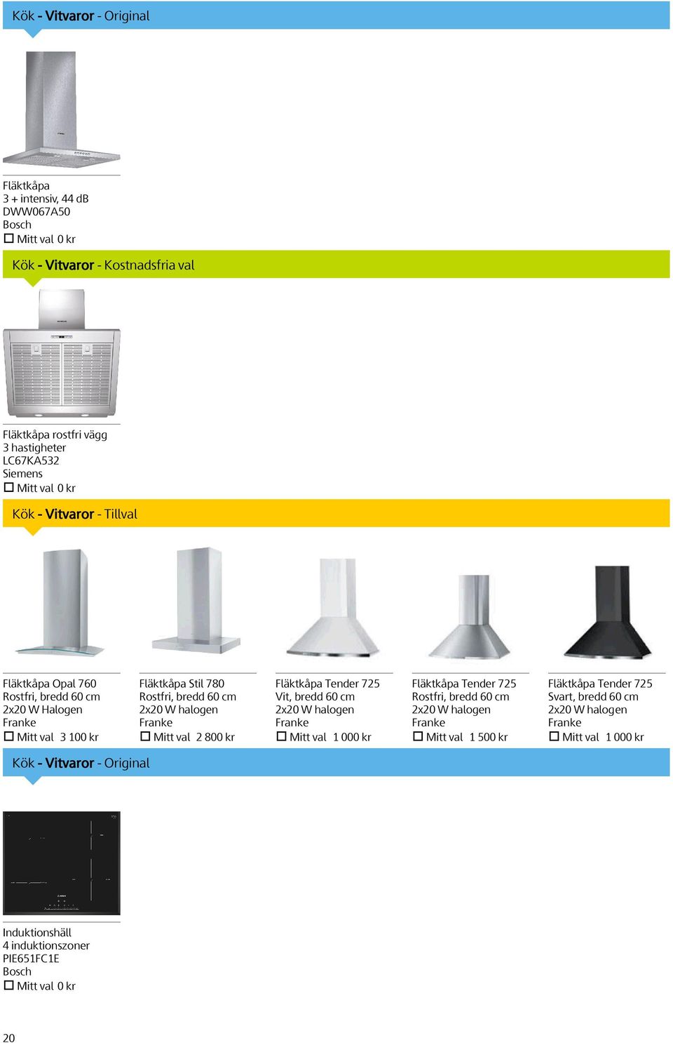 halogen Franke Mitt val 2 800 kr Fläktkåpa Tender 725 Vit, bredd 60 cm 2x20 W halogen Franke Mitt val 1 000 kr Fläktkåpa Tender 725 Rostfri, bredd 60 cm 2x20 W halogen Franke