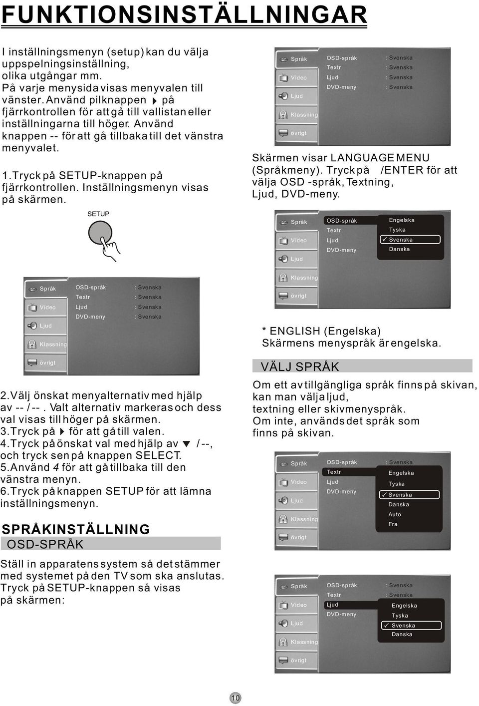 Tryck på SETUP-knappen på fjärrkontrollen. Inställningsmenyn visas på skärmen. OSD-språk Textr DVD-meny Skärmen visar LANGUAGE MENU (meny). Tryck på?