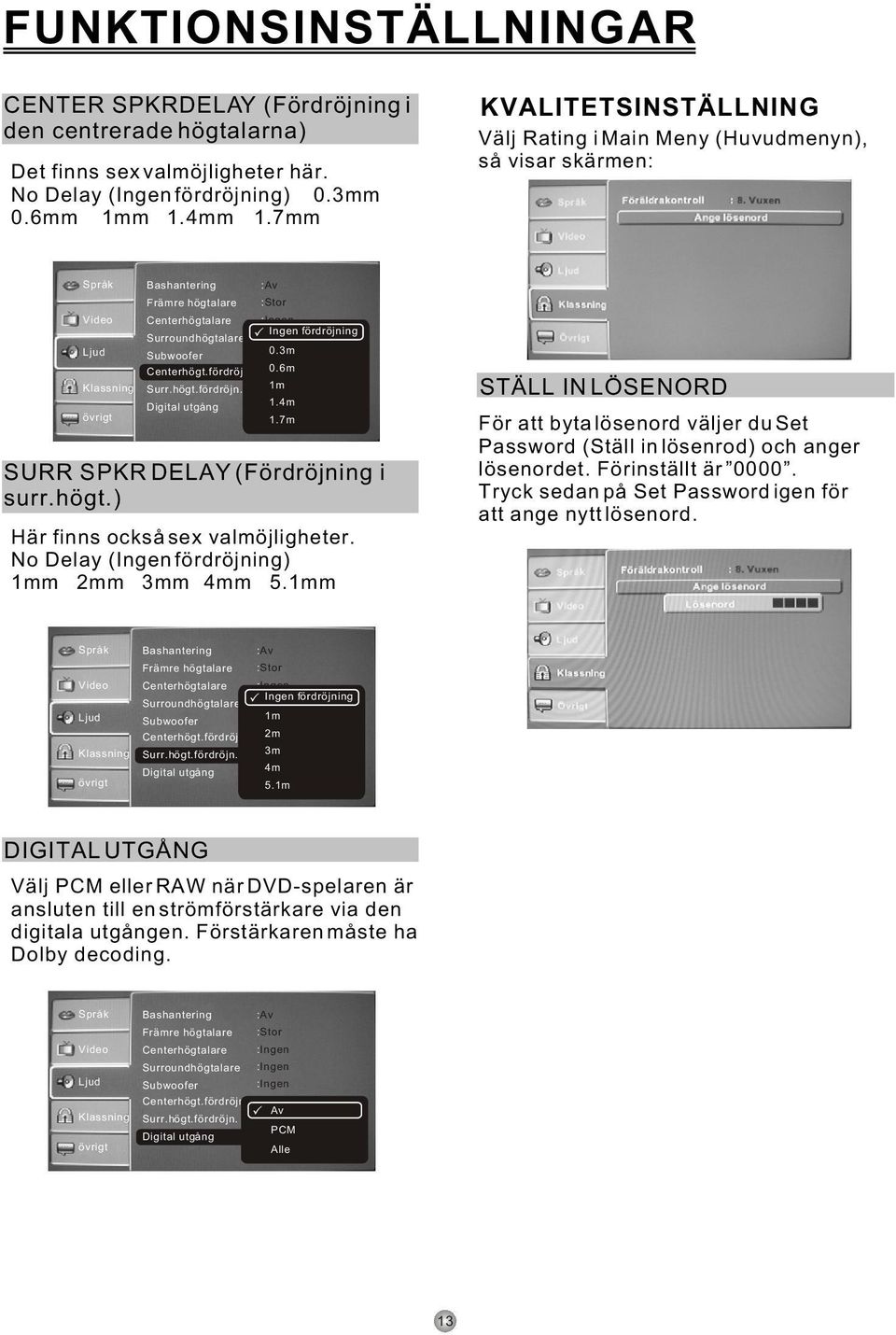 Digital utgång : Stor Ingen fördröjning 0.3m 0.6m fördröjning 1m fördröjning 1.4m 1.7m SURR SPKR DELAY (Fördröjning i surr.högt.) Här finns också sex valmöjligheter.
