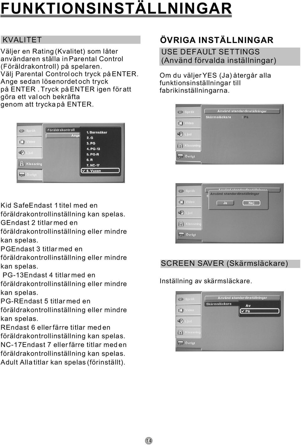 ÖVRIGA INSTÄLLNINGAR USE DEFAULT SETTINGS (Använd förvalda inställningar) Om du väljer YES (Ja) återgår alla funktionsinställningar till fabrikinställningarna.