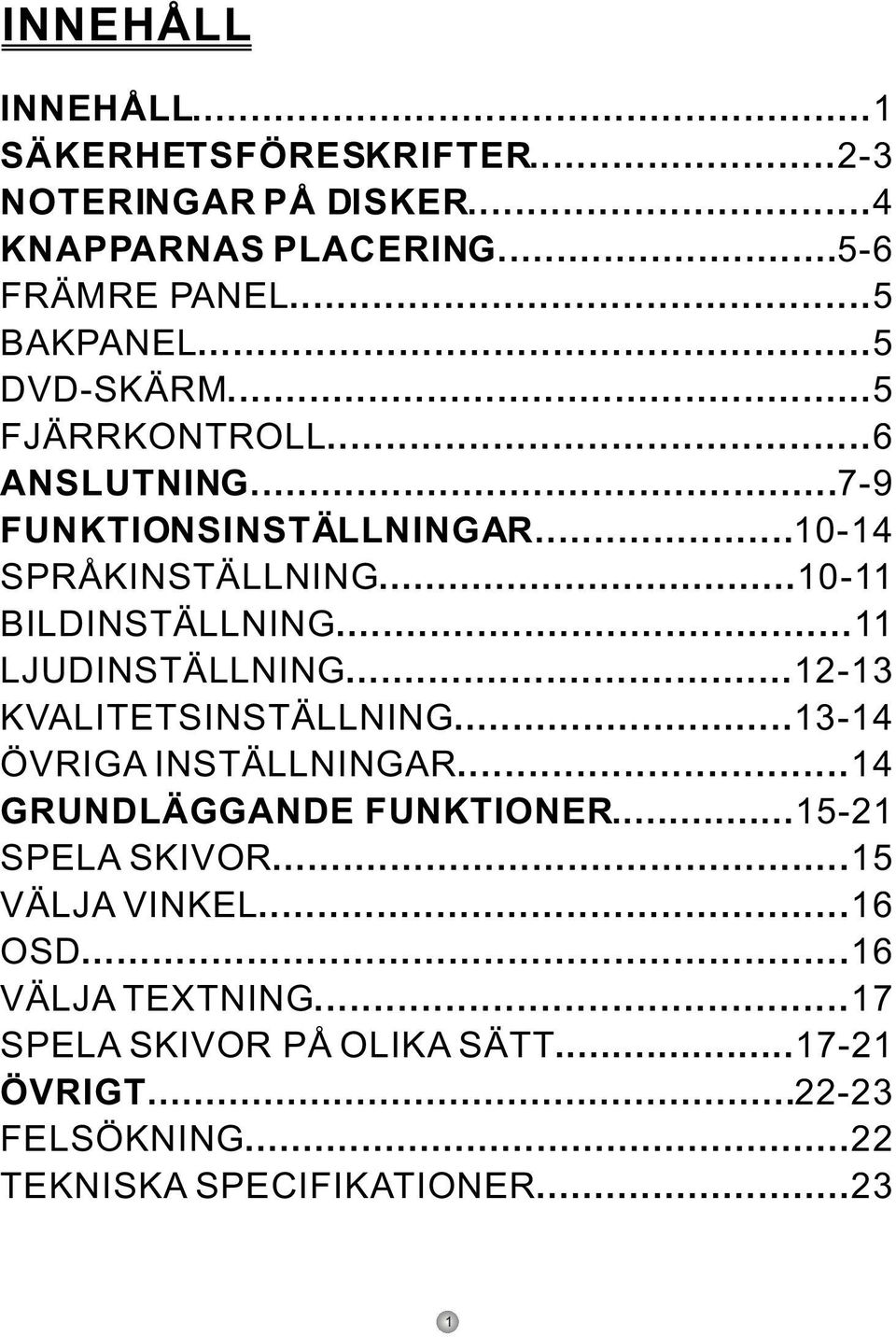 ..11 LJUDINSTÄLLNING...12-13 KVALITETSINSTÄLLNING...13-14 ÖVRIGA INSTÄLLNINGAR...14 GRUNDLÄGGANDE FUNKTIONER...15-21 SPELA SKIVOR.