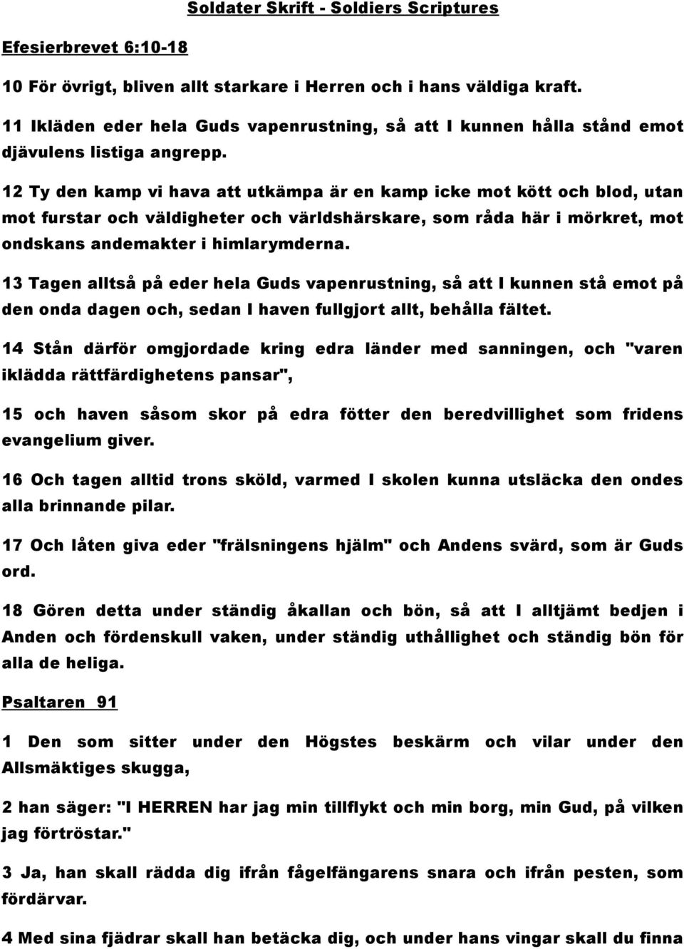 12 Ty den kamp vi hava att utkämpa är en kamp icke mot kött och blod, utan mot furstar och väldigheter och världshärskare, som råda här i mörkret, mot ondskans andemakter i himlarymderna.