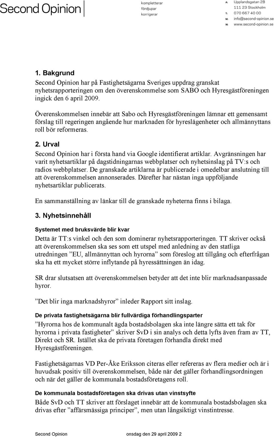 Urval Second Opinion har i första hand via Google identifierat artiklar. Avgränsningen har varit nyhetsartiklar på dagstidningarnas webbplatser och nyhetsinslag på TV:s och radios webbplatser.