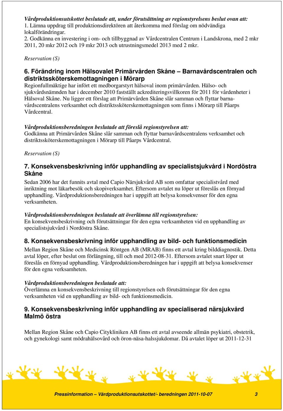 Förändring inom Hälsovalet Primärvården Skåne Barnavårdscentralen och distriktssköterskemottagningen i Mörarp Regionfullmäktige har infört ett medborgarstyrt hälsoval inom primärvården.