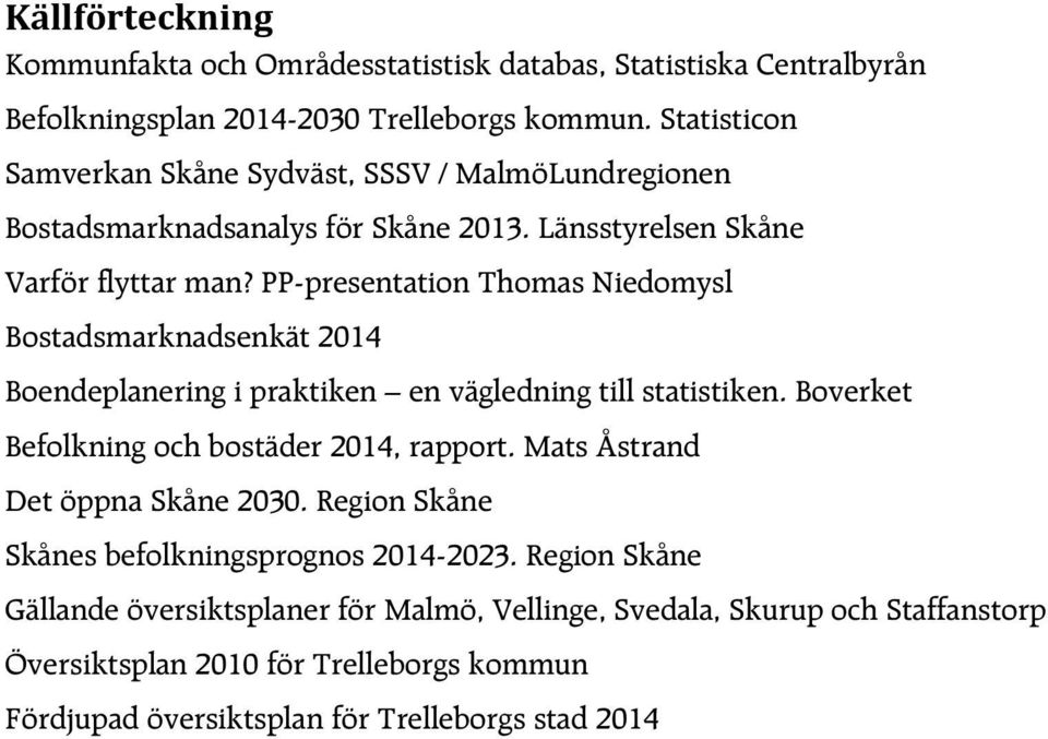 PP-presentation Thomas Niedomysl Bostadsmarknadsenkät 2014 Boendeplanering i praktiken en vägledning till statistiken. Boverket Befolkning och bostäder 2014, rapport.