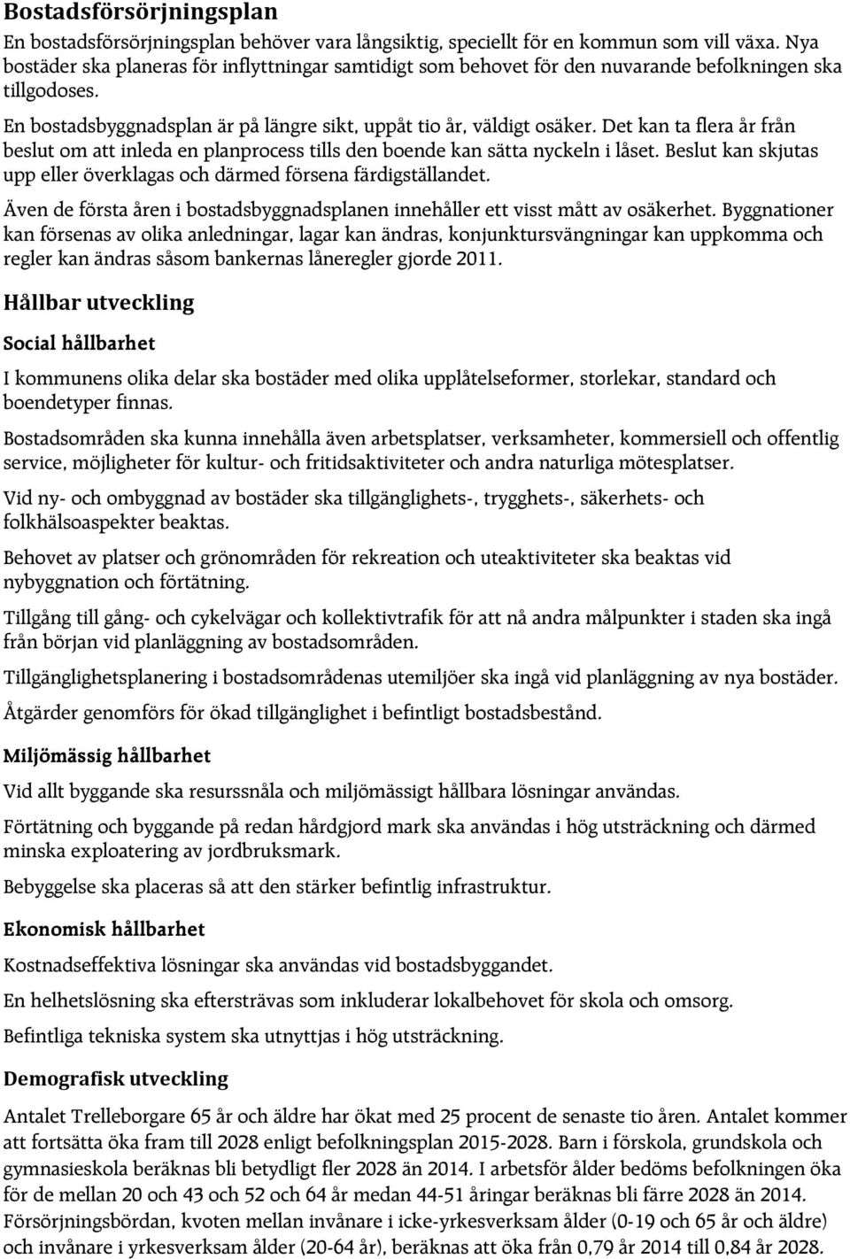 Det kan ta flera år från beslut om att inleda en planprocess tills den boende kan sätta nyckeln i låset. Beslut kan skjutas upp eller överklagas och därmed försena färdigställandet.