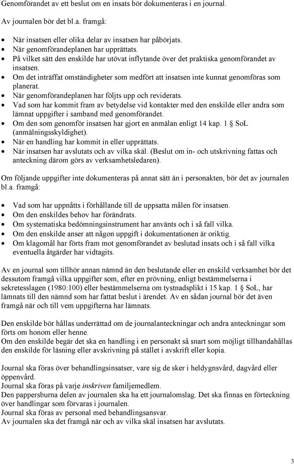 Om det inträffat omständigheter som medfört att insatsen inte kunnat genomföras som planerat. När genomförandeplanen har följts upp och reviderats.