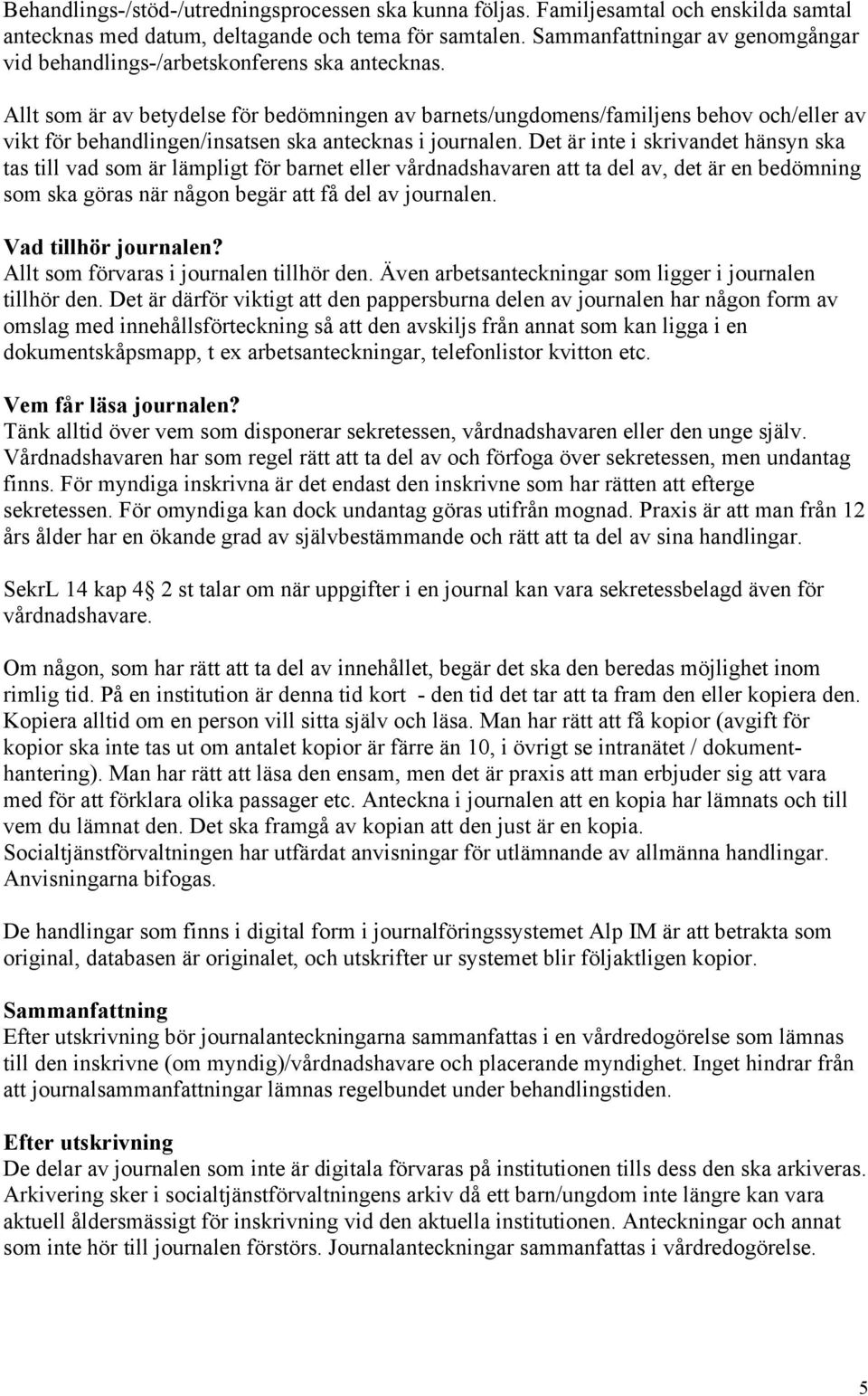 Allt som är av betydelse för bedömningen av barnets/ungdomens/familjens behov och/eller av vikt för behandlingen/insatsen ska antecknas i journalen.