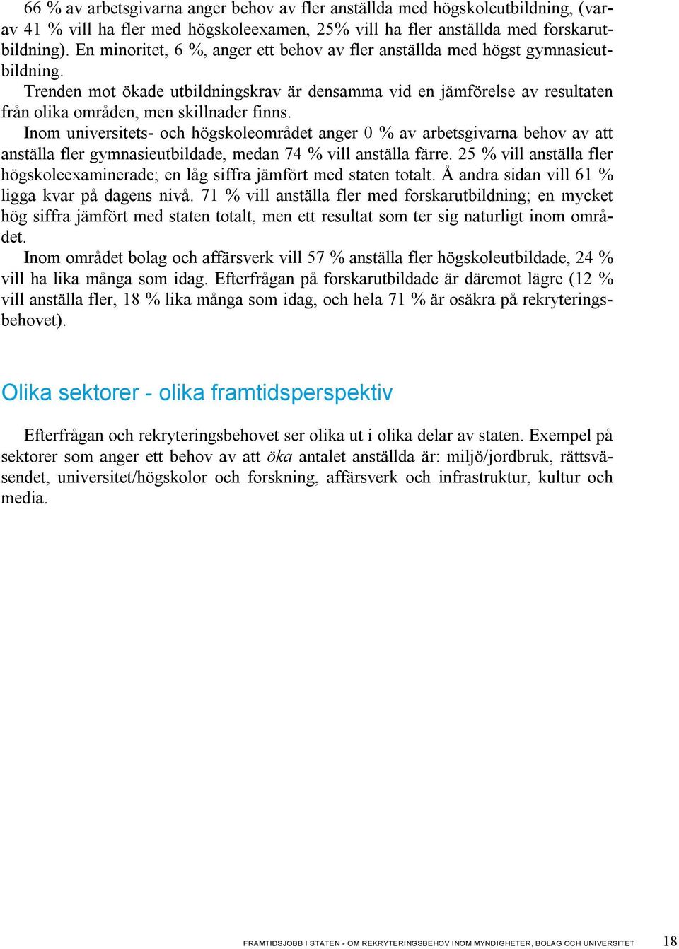 Trenden mot ökade utbildningskrav är densamma vid en jämförelse av resultaten från olika områden, men skillnader finns.