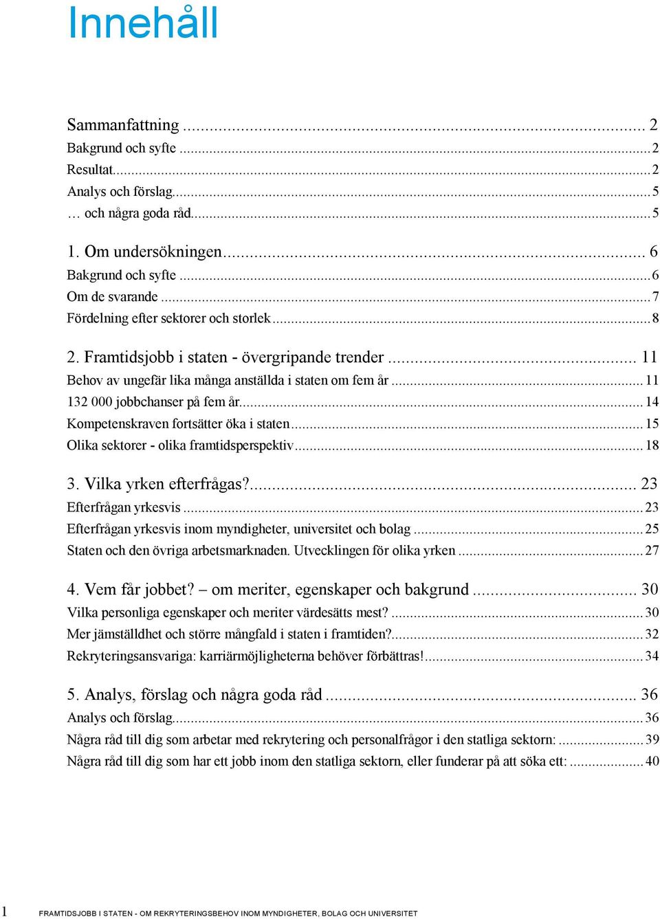 ..14 Kompetenskraven fortsätter öka i staten...15 Olika sektorer - olika framtidsperspektiv...18 3. Vilka yrken efterfrågas?...23 Efterfrågan yrkesvis.