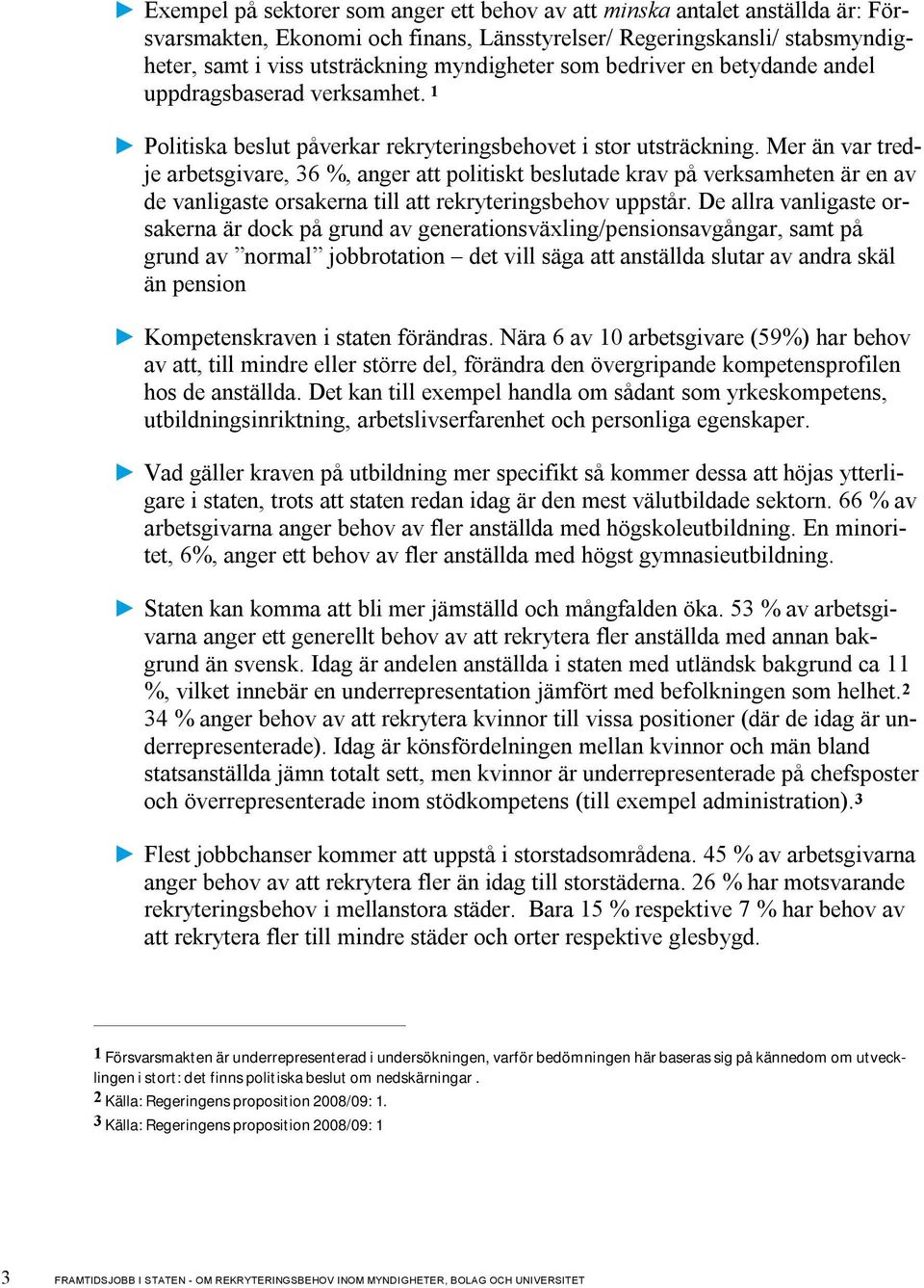 Mer än var tredje arbetsgivare, 36 %, anger att politiskt beslutade krav på verksamheten är en av de vanligaste orsakerna till att rekryteringsbehov uppstår.