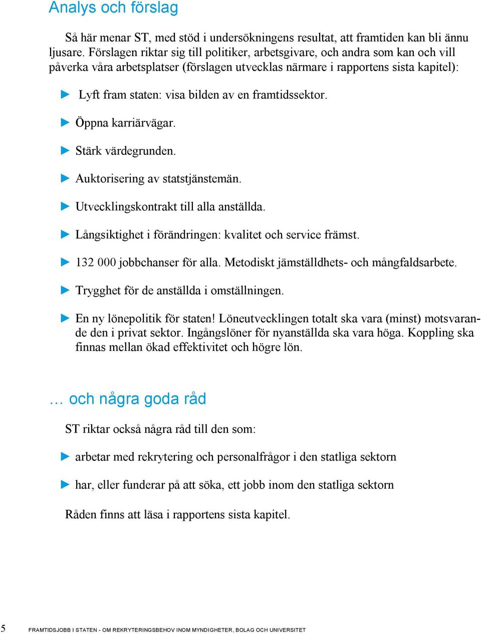 framtidssektor. Öppna karriärvägar. Stärk värdegrunden. Auktorisering av statstjänstemän. Utvecklingskontrakt till alla anställda. Långsiktighet i förändringen: kvalitet och service främst.