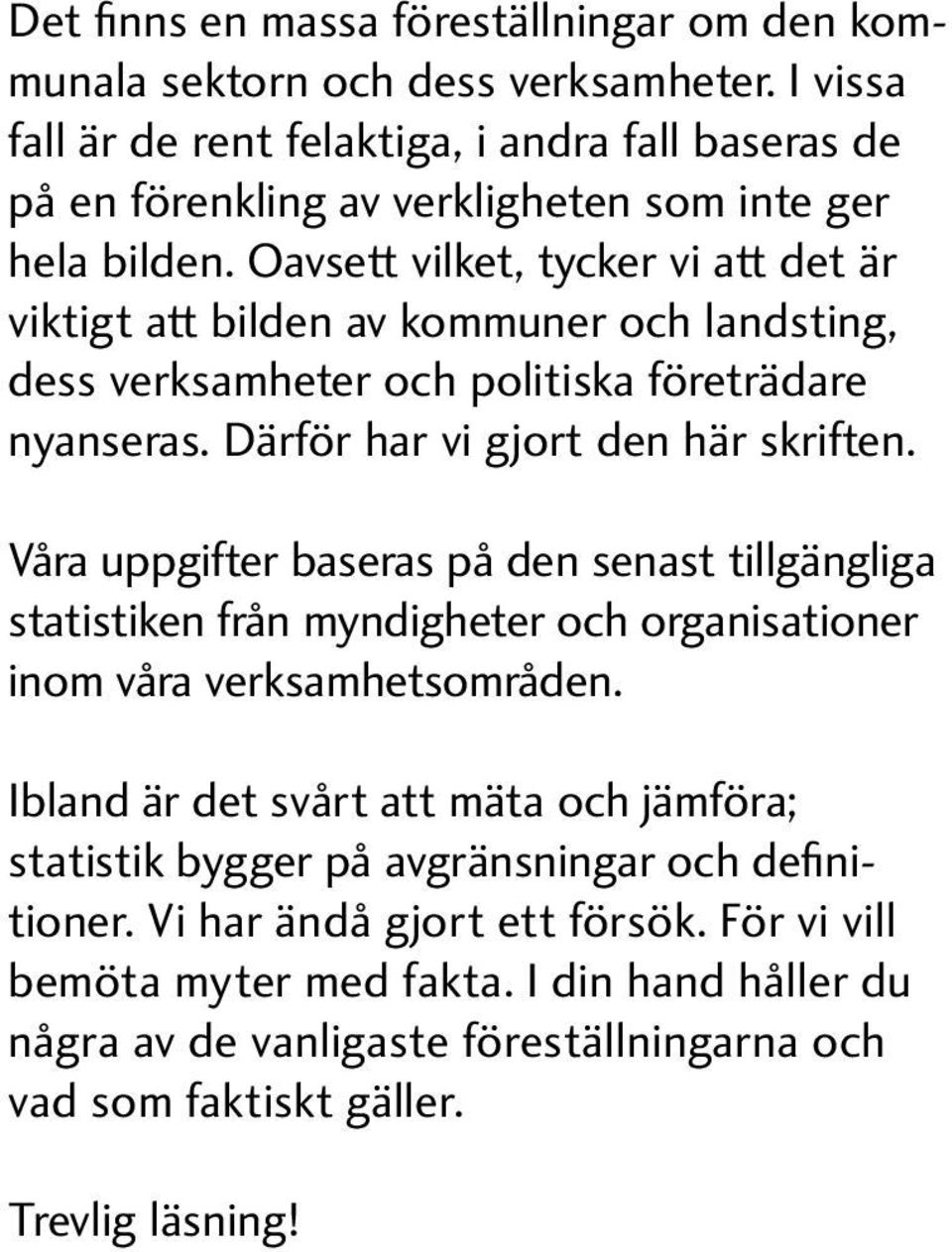 Oavsett vilket, tycker vi att det är viktigt att bilden av kommuner och landsting, dess verksamheter och politiska företrädare nyanseras. Därför har vi gjort den här skriften.