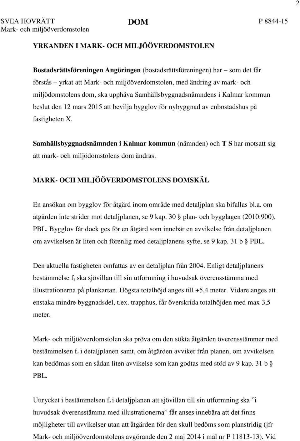 fastigheten X. Samhällsbyggnadsnämnden i Kalmar kommun (nämnden) och T S har motsatt sig att mark- och miljödomstolens dom ändras.