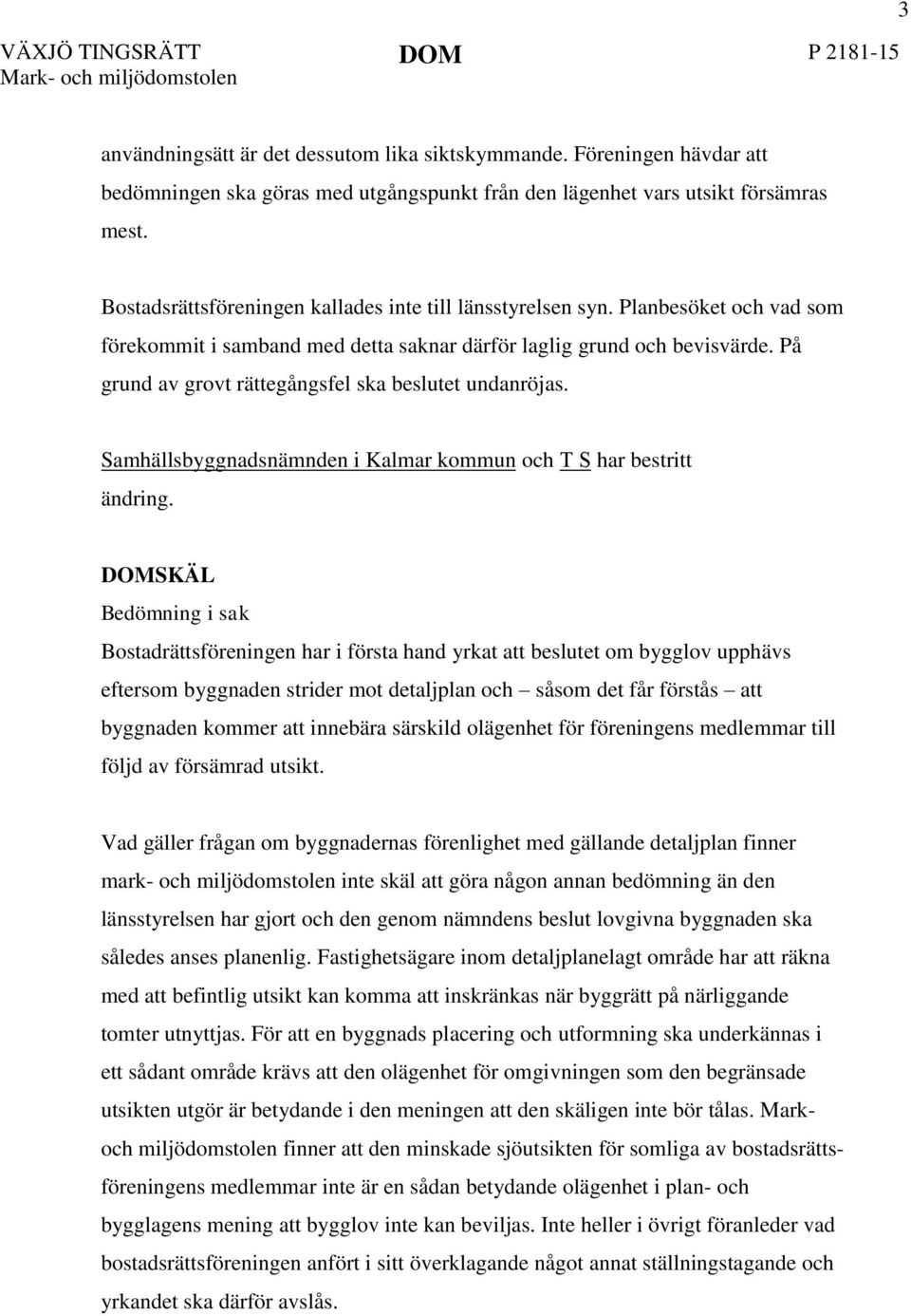 På grund av grovt rättegångsfel ska beslutet undanröjas. Samhällsbyggnadsnämnden i Kalmar kommun och T S har bestritt ändring.