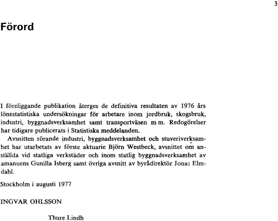 Avsnitten rörande industri, byggnadsverksamhet och stuveriverksamhet har utarbetats av förste aktuarie Björn Westbeck, avsnittet om anställda vid