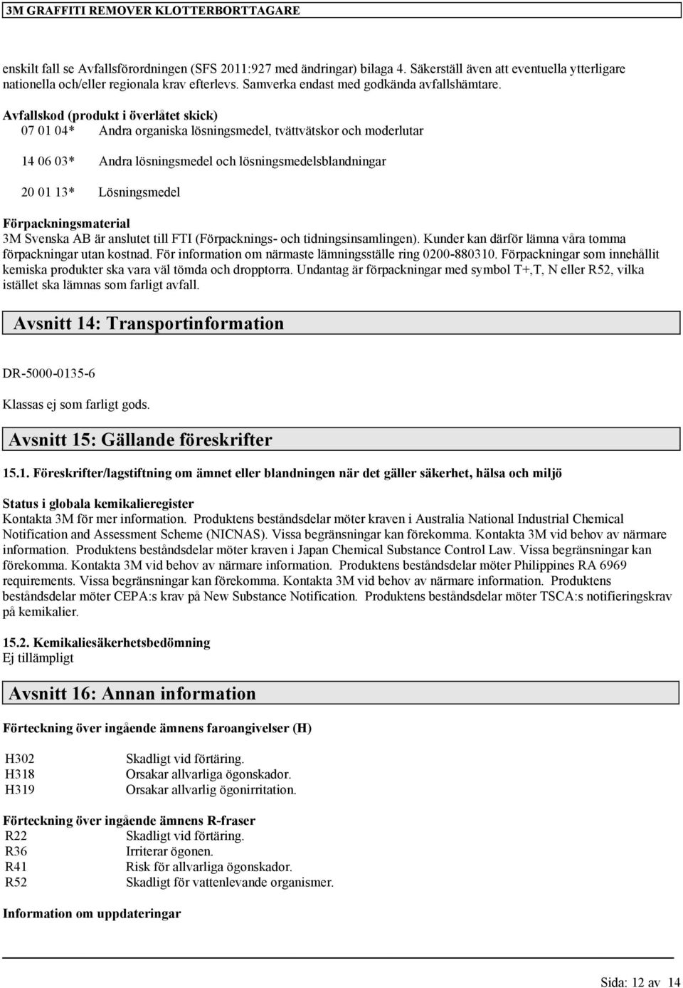 Avfallskod (produkt i överlåtet skick) 07 01 04* Andra organiska lösningsmedel, tvättvätskor och moderlutar 14 06 03* Andra lösningsmedel och lösningsmedelsblandningar 20 01 13* Lösningsmedel