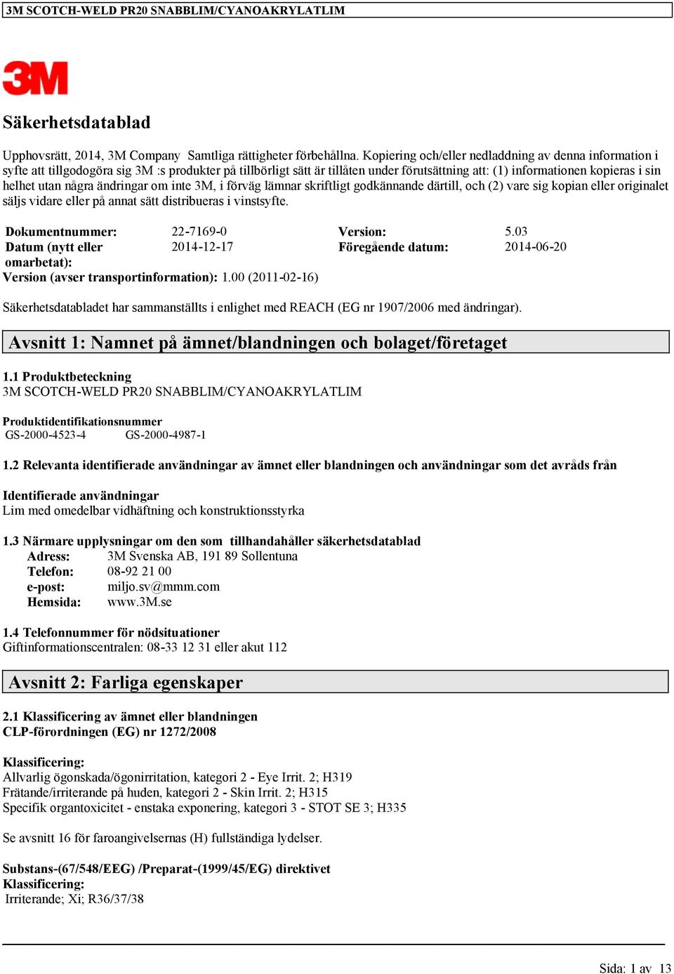 några ändringar om inte 3M, i förväg lämnar skriftligt godkännande därtill, och (2) vare sig kopian eller originalet säljs vidare eller på annat sätt distribueras i vinstsyfte.