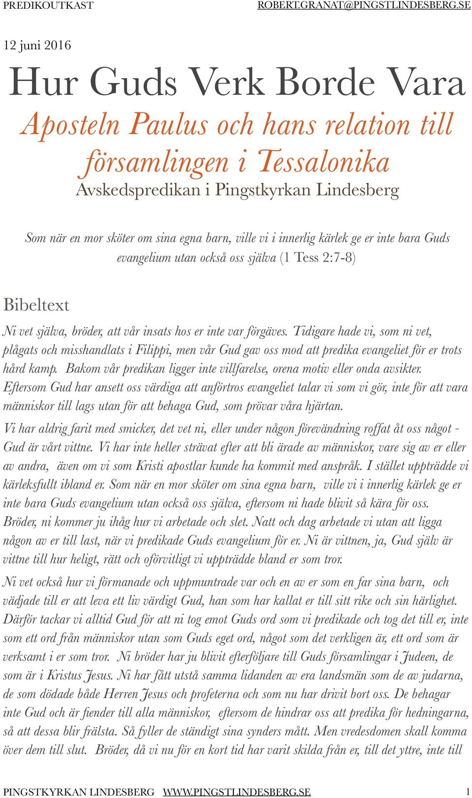 Tidigare hade vi, som ni vet, plågats och misshandlats i Filippi, men vår Gud gav oss mod att predika evangeliet för er trots hård kamp.