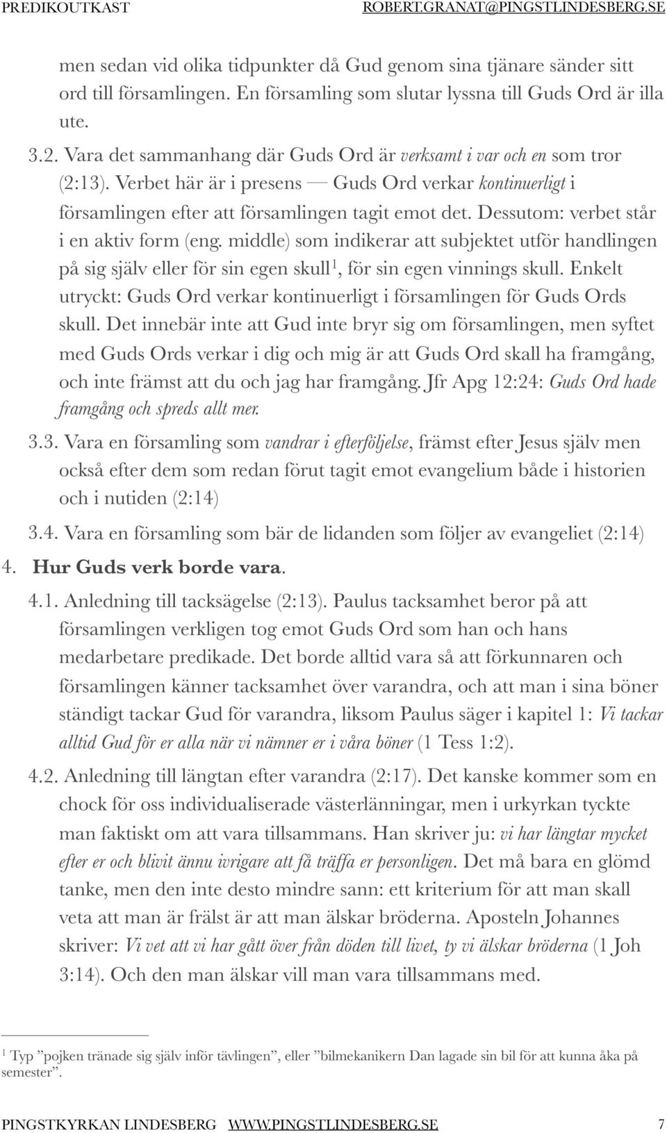 Dessutom: verbet står i en aktiv form (eng. middle) som indikerar att subjektet utför handlingen på sig själv eller för sin egen skull 1, för sin egen vinnings skull.