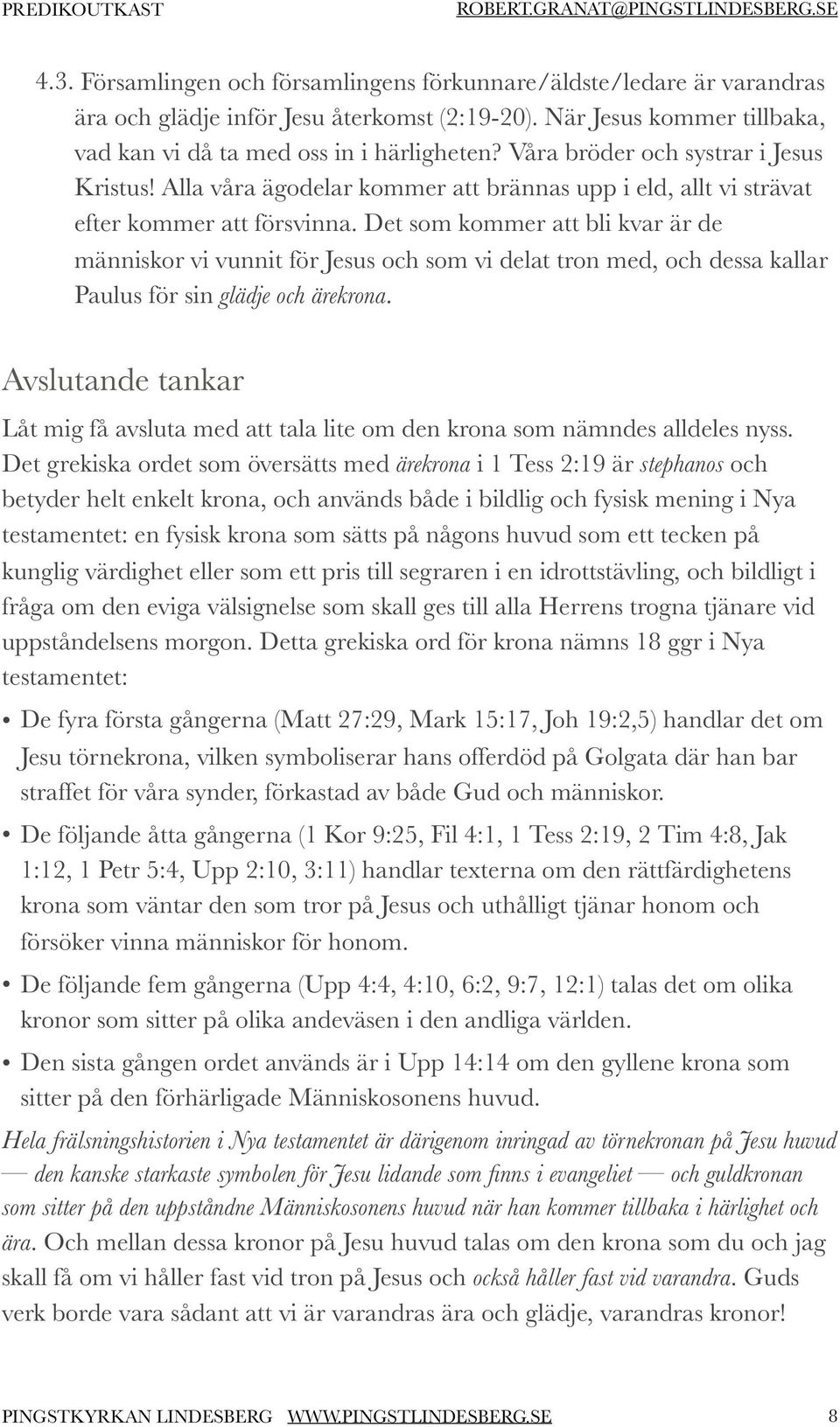 Det som kommer att bli kvar är de människor vi vunnit för Jesus och som vi delat tron med, och dessa kallar Paulus för sin glädje och ärekrona.