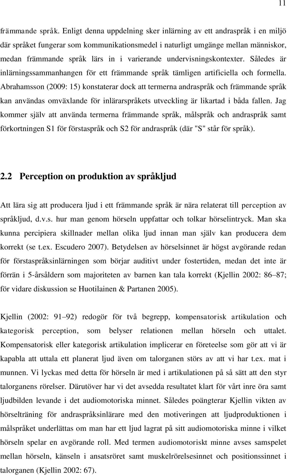 undervisningskontexter. Således är inlärningssammanhangen för ett främmande språk tämligen artificiella och formella.