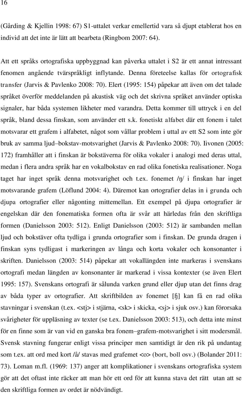 Denna företeelse kallas för ortografisk transfer (Jarvis & Pavlenko 2008: 70).