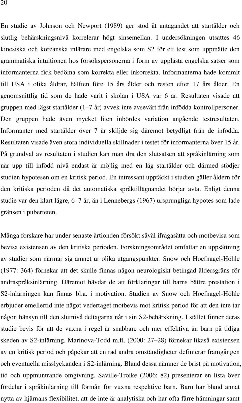 informanterna fick bedöma som korrekta eller inkorrekta. Informanterna hade kommit till USA i olika åldrar, hälften före 15 års ålder och resten efter 17 års ålder.