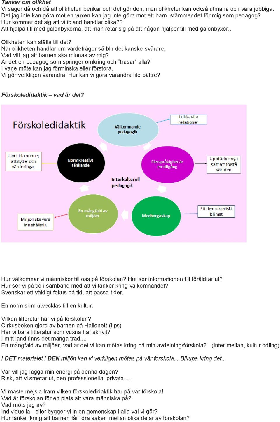 ? Att hjälpa till med galonbyxorna, att man retar sig på att någon hjälper till med galonbyxor.. Olikheten kan ställa till det?