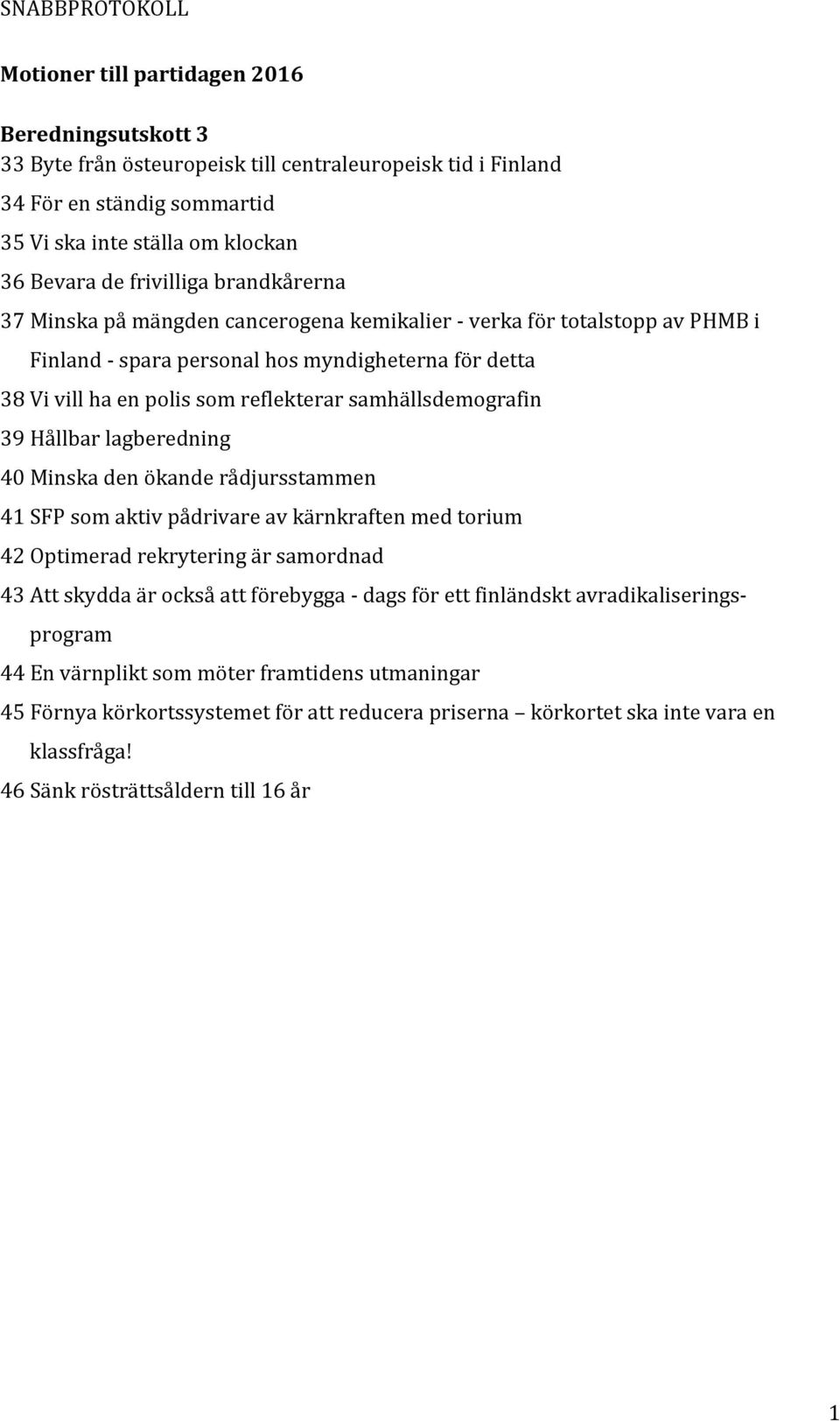 samhällsdemografin 39 Hållbar lagberedning 40 Minska den ökande rådjursstammen 41 SFP som aktiv pådrivare av kärnkraften med torium 42 Optimerad rekrytering är samordnad 43 Att skydda är också att