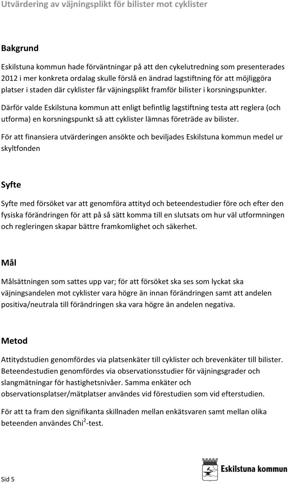 Därför valde Eskilstuna kommun att enligt befintlig lagstiftning testa att reglera (och utforma) en korsningspunkt så att cyklister lämnas företräde av bilister.