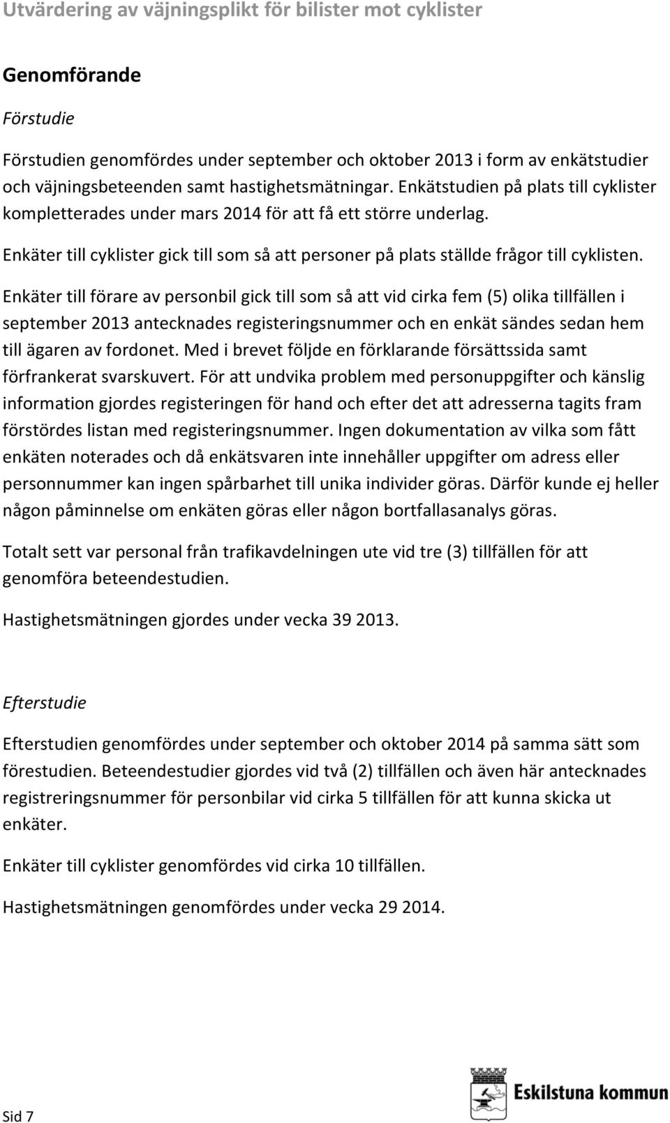 Enkäter till förare av personbil gick till som så att vid cirka fem (5) olika tillfällen i september 2013 antecknades registeringsnummer och en enkät sändes sedan hem till ägaren av fordonet.