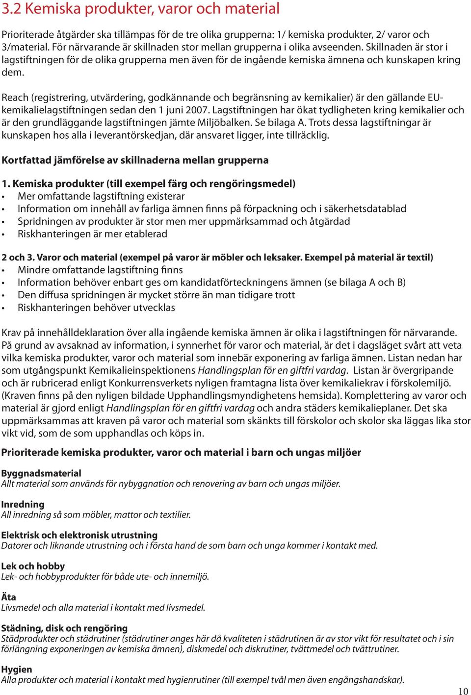 Reach (registrering, utvärdering, godkännande och begränsning av kemikalier) är den gällande EUkemikalielagstiftningen sedan den 1 juni 2007.