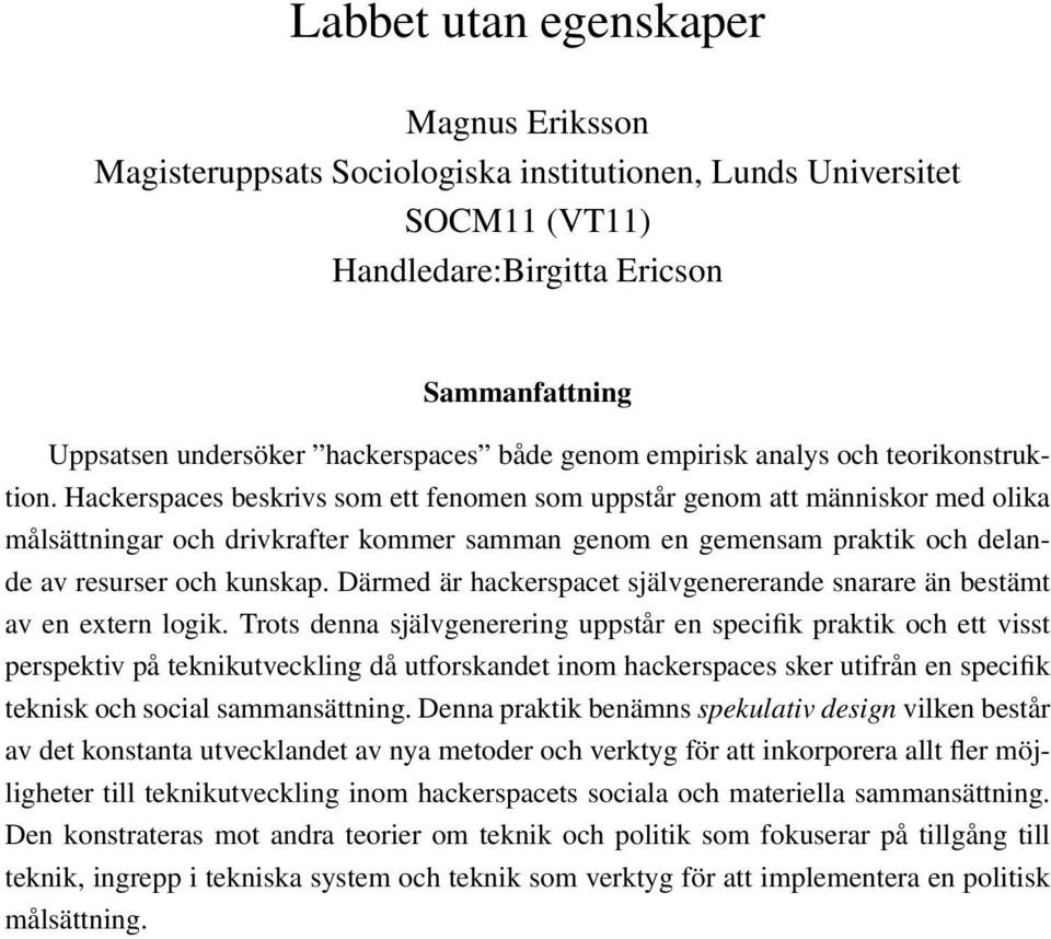 Hackerspaces beskrivs som ett fenomen som uppstår genom att människor med olika målsättningar och drivkrafter kommer samman genom en gemensam praktik och delande av resurser och kunskap.