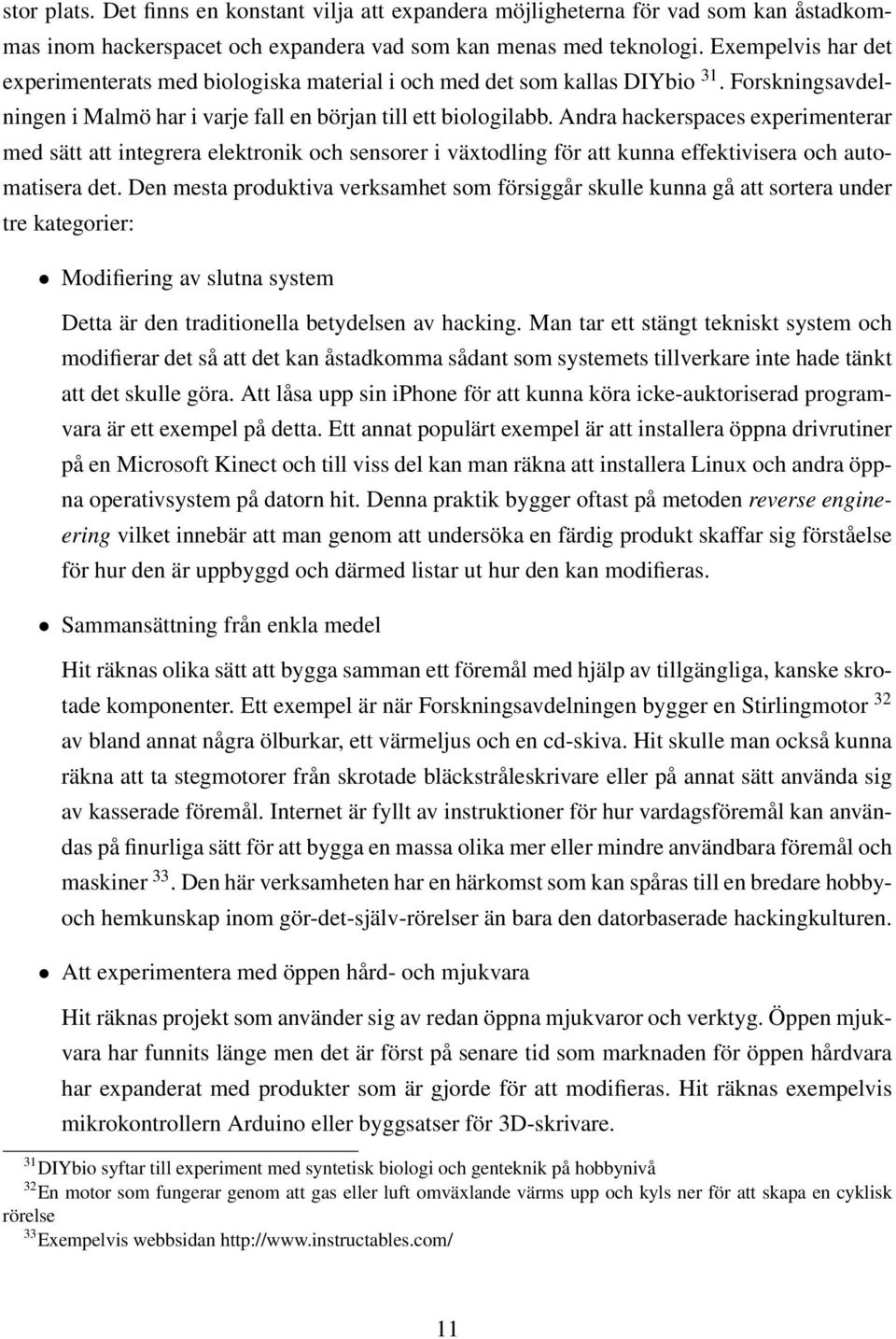 Andra hackerspaces experimenterar med sätt att integrera elektronik och sensorer i växtodling för att kunna effektivisera och automatisera det.