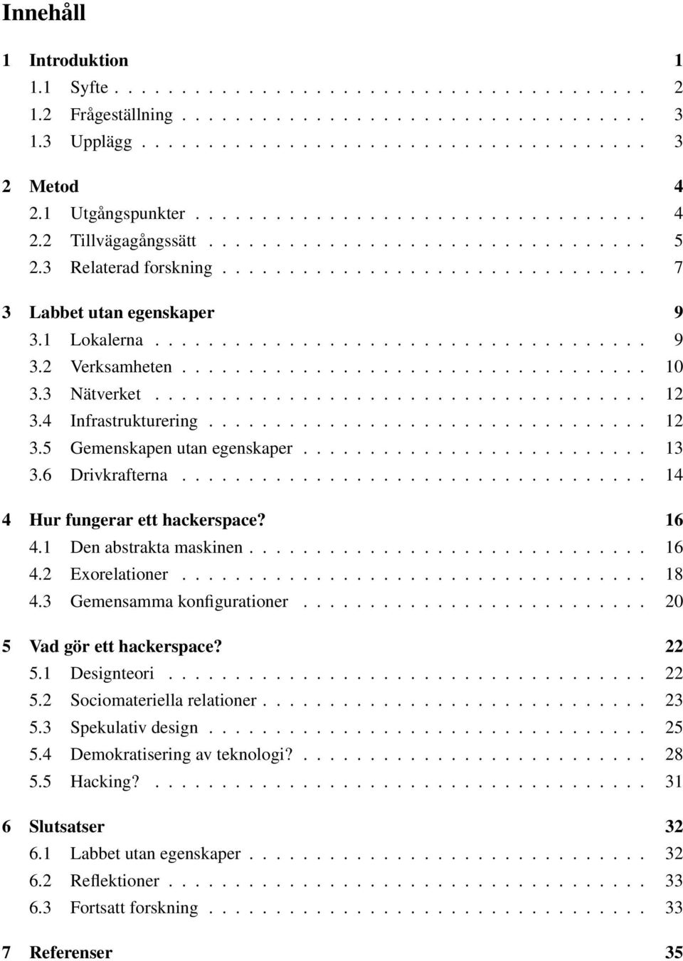 1 Lokalerna..................................... 9 3.2 Verksamheten................................... 10 3.3 Nätverket..................................... 12 3.4 Infrastrukturering................................. 12 3.5 Gemenskapen utan egenskaper.