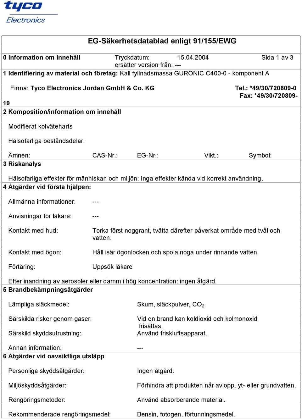 : *49/30/720809 0 Fax: *49/30/720809 19 2 Komposition/information om innehåll Modifierat kolväteharts Hälsofarliga beståndsdelar: Ämnen: CAS Nr.: EG Nr.: Vikt.