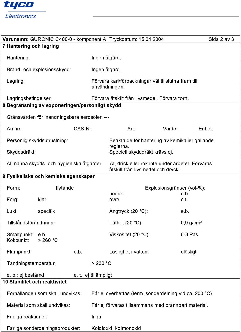 Lagringsbetingelser: Förvara åtskilt från livsmedel. Förvara torrt. 8 Begränsning av exponeringen/personligt skydd Gränsvärden för inandningsbara aerosoler: Ämne: CAS Nr.