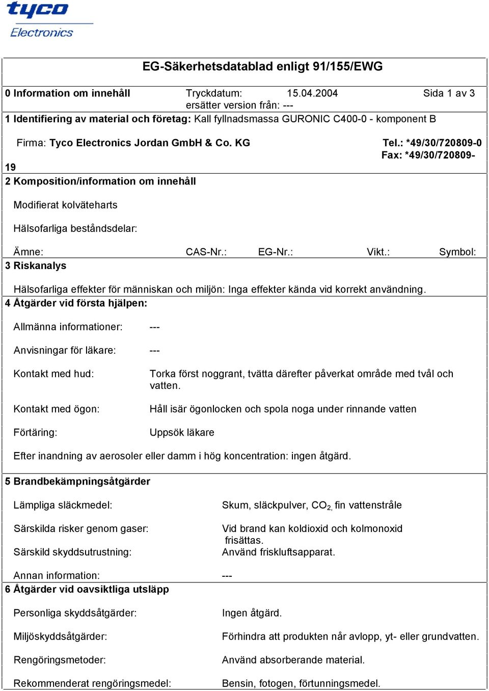 : *49/30/720809 0 Fax: *49/30/720809 19 2 Komposition/information om innehåll Modifierat kolväteharts Hälsofarliga beståndsdelar: Ämne: CAS Nr.: EG Nr.: Vikt.