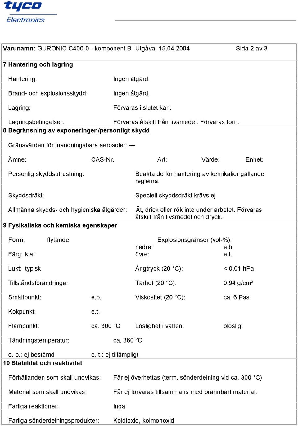 Art: Värde: Enhet: Personlig skyddsutrustning: Skyddsdräkt: Allmänna skydds och hygieniska åtgärder: 9 Fysikaliska och kemiska egenskaper Beakta de för hantering av kemikalier gällande reglerna.