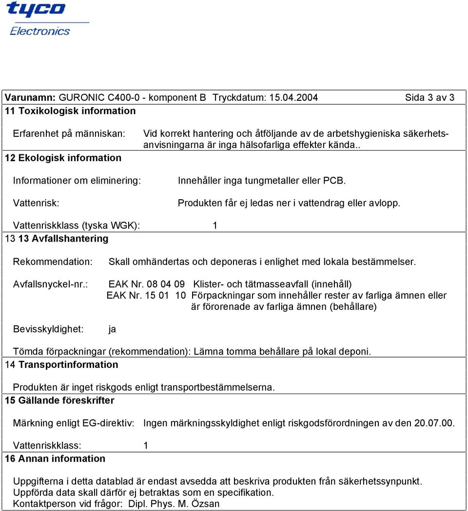 säkerhetsanvisningarna är inga hälsofarliga effekter kända.. Innehåller inga tungmetaller eller PCB. Produkten får ej ledas ner i vattendrag eller avlopp.